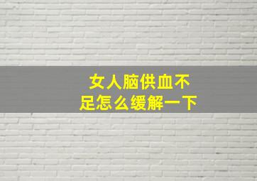 女人脑供血不足怎么缓解一下