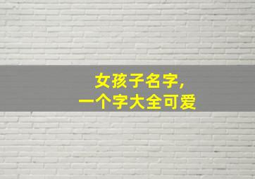 女孩子名字,一个字大全可爱