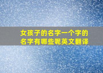 女孩子的名字一个字的名字有哪些呢英文翻译