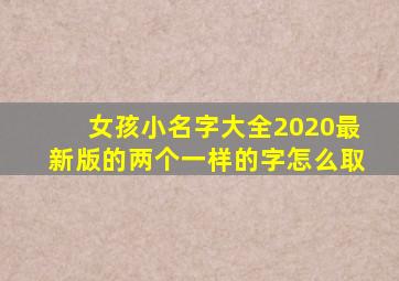 女孩小名字大全2020最新版的两个一样的字怎么取