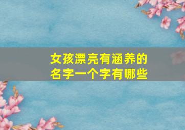 女孩漂亮有涵养的名字一个字有哪些