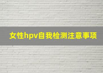 女性hpv自我检测注意事项