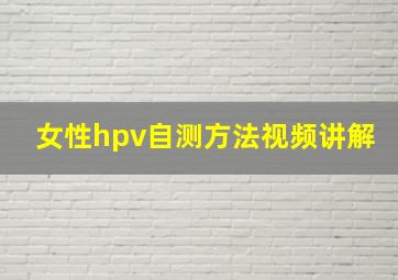 女性hpv自测方法视频讲解