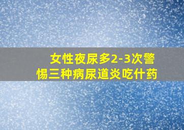 女性夜尿多2-3次警惕三种病尿道炎吃什药