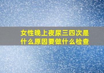 女性晚上夜尿三四次是什么原因要做什么检查