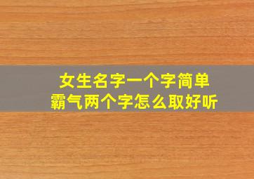 女生名字一个字简单霸气两个字怎么取好听