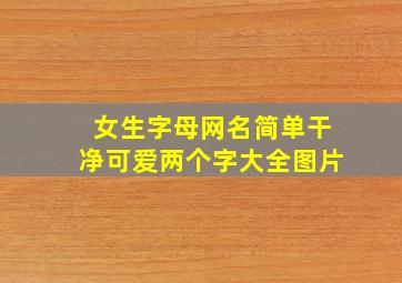 女生字母网名简单干净可爱两个字大全图片