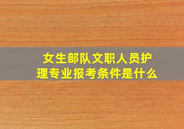 女生部队文职人员护理专业报考条件是什么