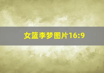 女篮李梦图片16:9