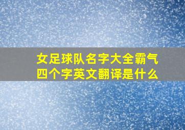 女足球队名字大全霸气四个字英文翻译是什么