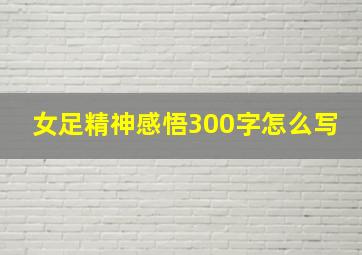 女足精神感悟300字怎么写