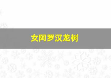 女阿罗汉龙树