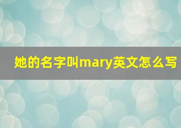 她的名字叫mary英文怎么写