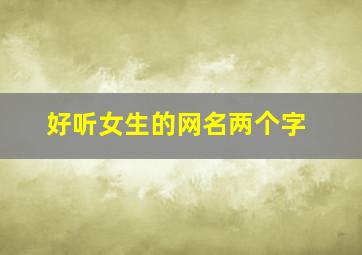 好听女生的网名两个字