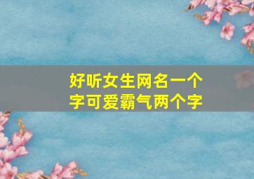 好听女生网名一个字可爱霸气两个字