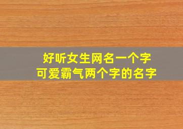 好听女生网名一个字可爱霸气两个字的名字