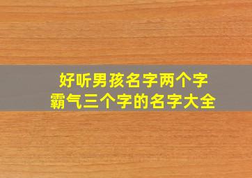 好听男孩名字两个字霸气三个字的名字大全