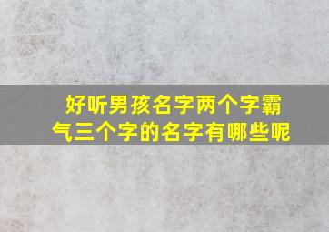 好听男孩名字两个字霸气三个字的名字有哪些呢