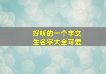 好听的一个字女生名字大全可爱