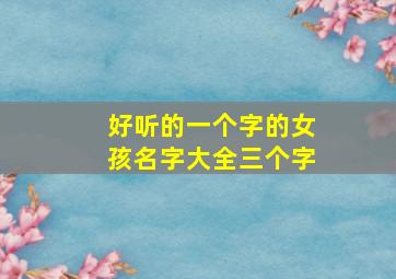 好听的一个字的女孩名字大全三个字