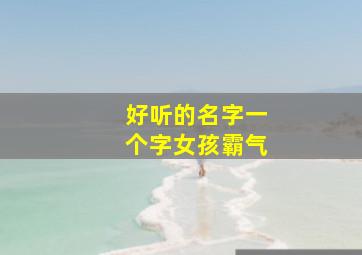 好听的名字一个字女孩霸气