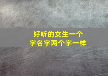 好听的女生一个字名字两个字一样