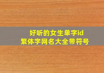 好听的女生单字id繁体字网名大全带符号