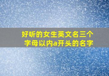 好听的女生英文名三个字母以内a开头的名字