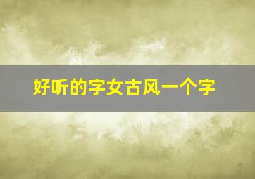 好听的字女古风一个字