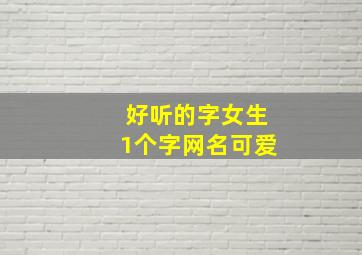 好听的字女生1个字网名可爱