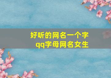 好听的网名一个字qq字母网名女生