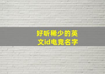 好听稀少的英文id电竞名字