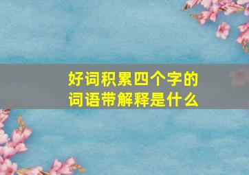 好词积累四个字的词语带解释是什么