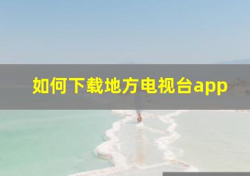 如何下载地方电视台app