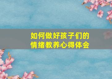 如何做好孩子们的情绪教养心得体会