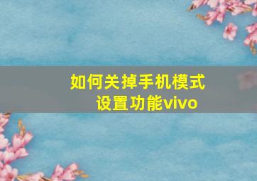 如何关掉手机模式设置功能vivo