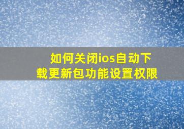 如何关闭ios自动下载更新包功能设置权限