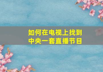 如何在电视上找到中央一套直播节目