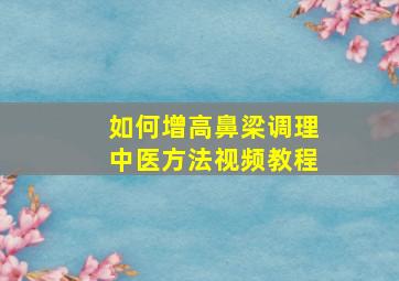 如何增高鼻梁调理中医方法视频教程