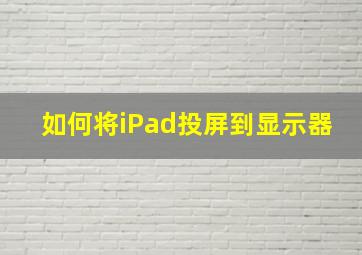 如何将iPad投屏到显示器