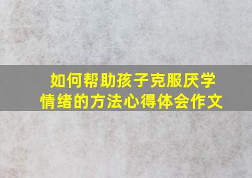 如何帮助孩子克服厌学情绪的方法心得体会作文