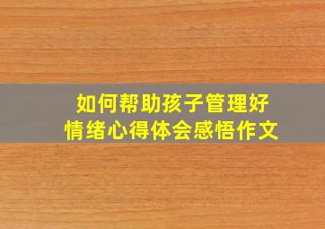 如何帮助孩子管理好情绪心得体会感悟作文