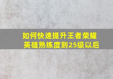 如何快速提升王者荣耀英雄熟练度到25级以后