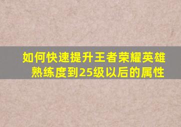 如何快速提升王者荣耀英雄熟练度到25级以后的属性