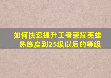 如何快速提升王者荣耀英雄熟练度到25级以后的等级