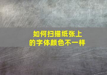 如何扫描纸张上的字体颜色不一样