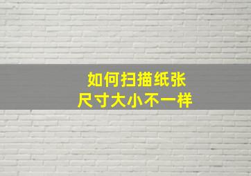 如何扫描纸张尺寸大小不一样