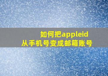 如何把appleid从手机号变成邮箱账号