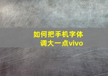 如何把手机字体调大一点vivo