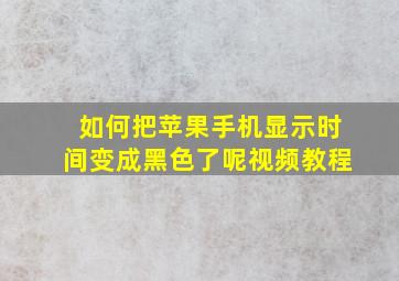 如何把苹果手机显示时间变成黑色了呢视频教程